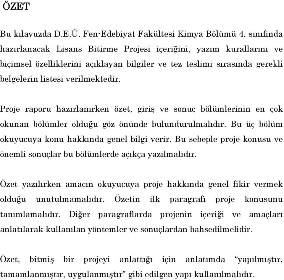 Proje raporu hazırlanırken özet, giriş ve sonuç bölümlerinin en çok okunan bölümler olduğu göz önünde bulundurulmalıdır. Bu üç bölüm okuyucuya konu hakkında genel bilgi verir.