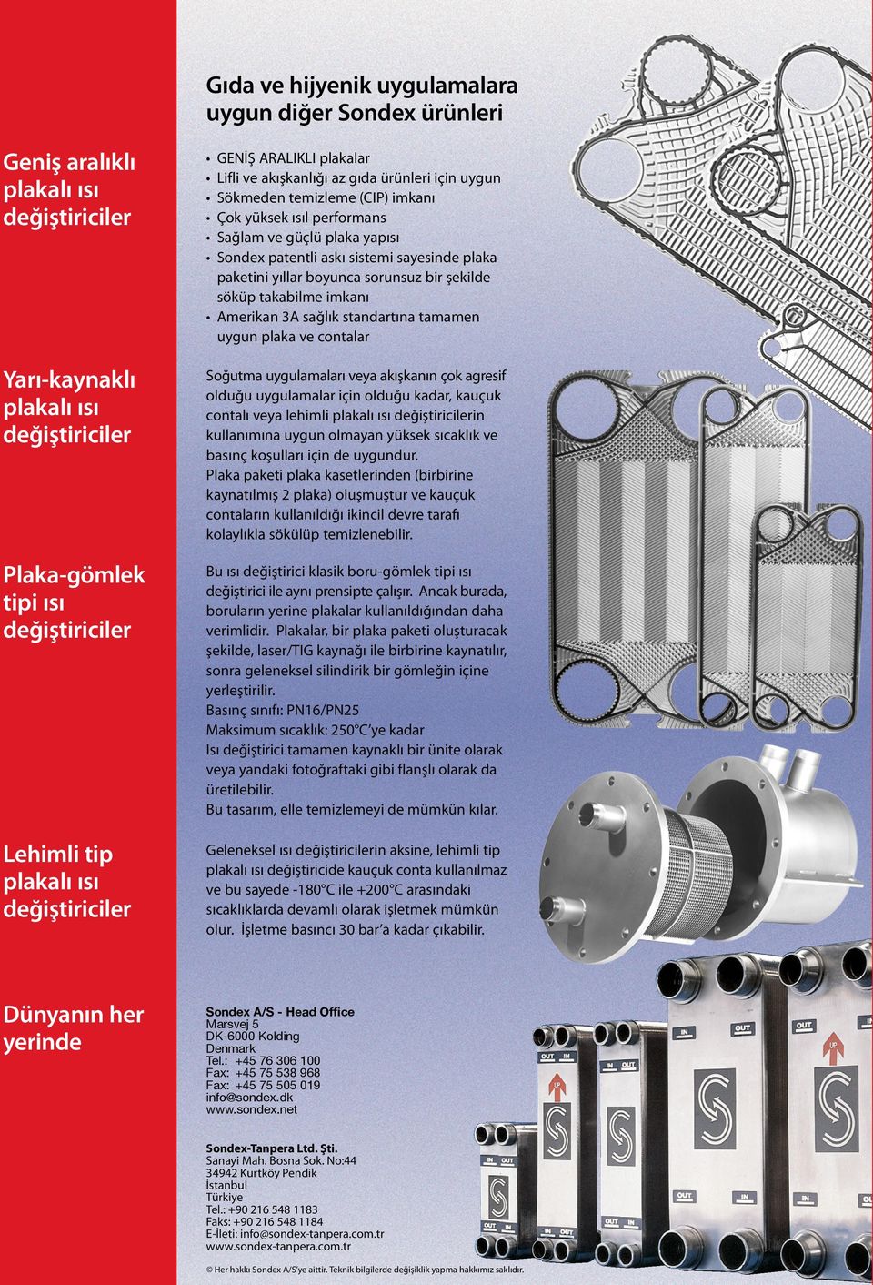 tamamen uygun plaka ve contalar Yarı-kaynaklı plakalı ısı eğiştiriciler Soğutma uygulamaları veya akışkanın çok agresif oluğu uygulamalar için oluğu kaar, kauçuk contalı veya lehimli plakalı ısı