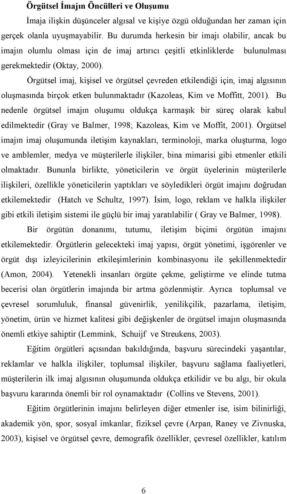 Örgütsel imaj, kişisel ve örgütsel çevreden etkilendiği için, imaj algısının oluşmasında birçok etken bulunmaktadır (Kazoleas, Kim ve Moffitt, 2001).