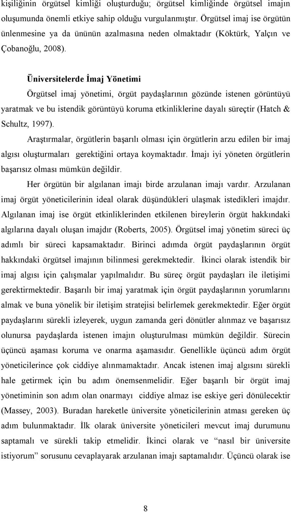 Üniversitelerde İmaj Yönetimi Örgütsel imaj yönetimi, örgüt paydaşlarının gözünde istenen görüntüyü yaratmak ve bu istendik görüntüyü koruma etkinliklerine dayalı süreçtir (Hatch & Schultz, 1997).