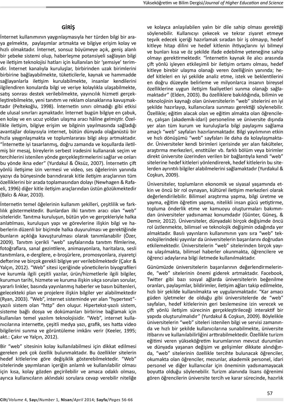 İnternet kanalıyla kuruluşlar, birbirinden uzak birimlerini birbirine bağlayabilmekte, tüketicilerle, kaynak ve hammadde sağlayanlarla iletişim kurulabilmekte, insanlar kendilerini ilgilendiren