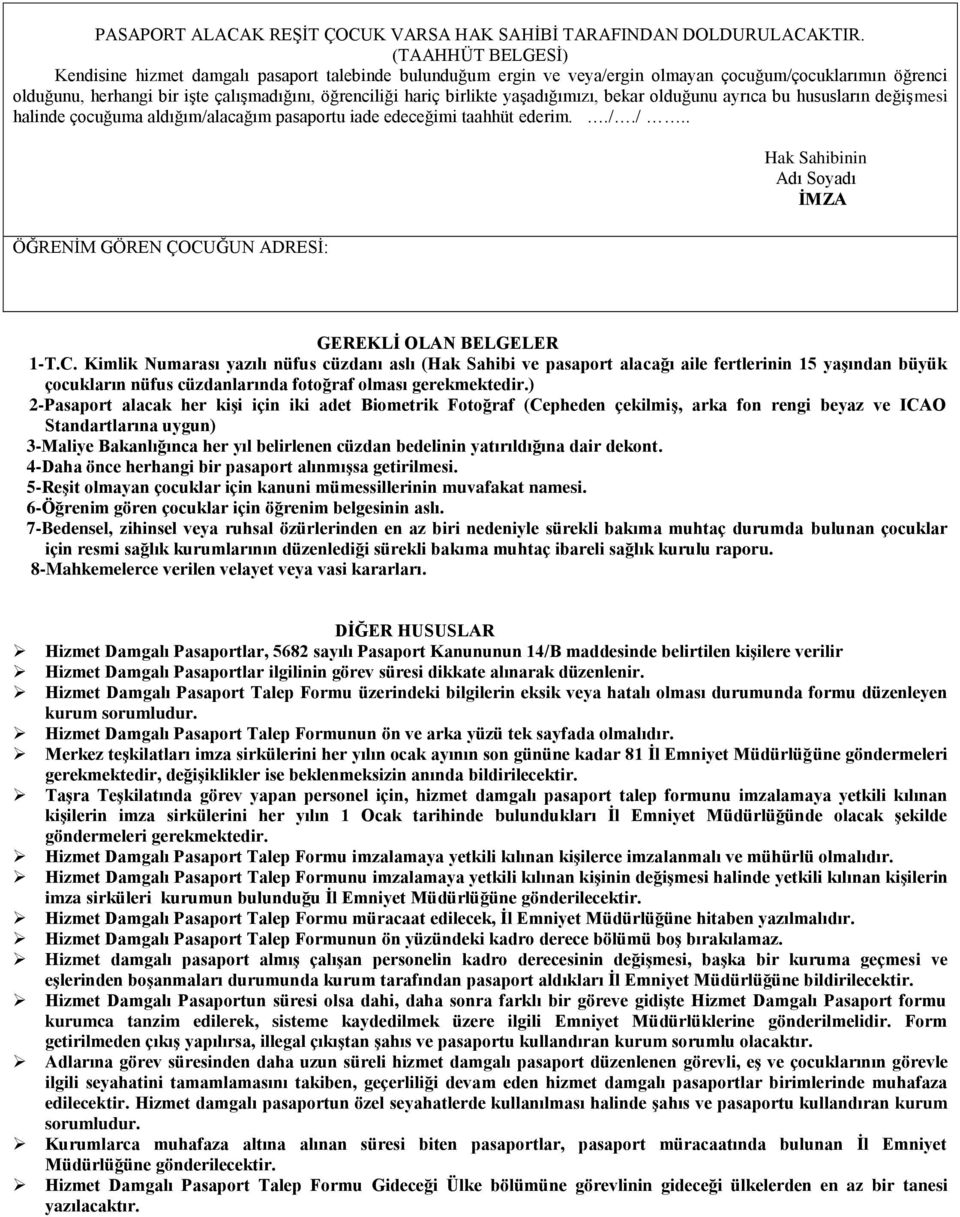 yaşadığımızı, bekar olduğunu ayrıca bu hususların değişmesi halinde çocuğuma aldığım/alacağım pasaportu iade edeceğimi taahhüt ederim.././.. ÖĞRENİM GÖREN ÇOCUĞUN ADRESİ: Hak Sahibinin Adı Soyadı İMZA GEREKLİ OLAN BELGELER 1-T.