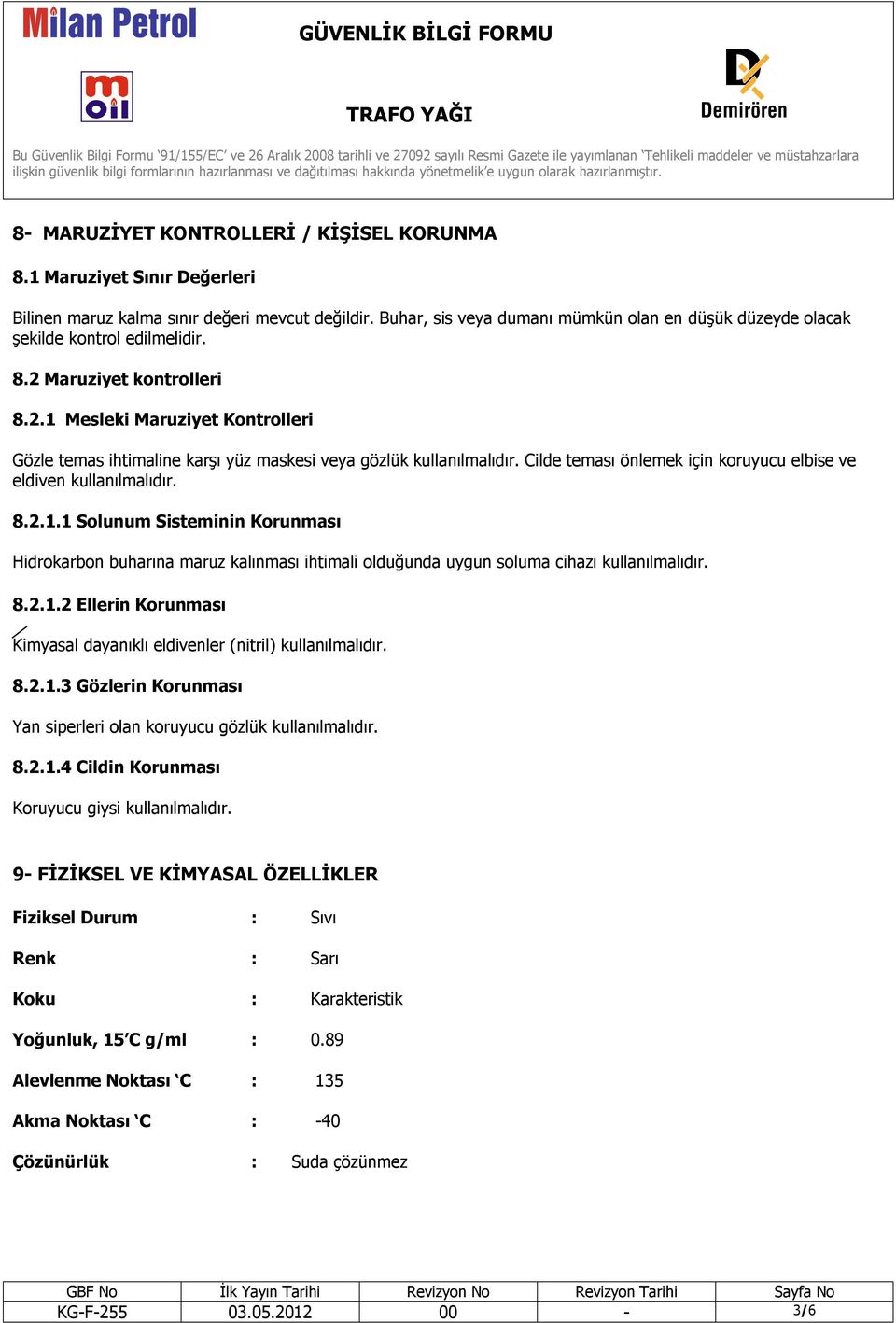 Cilde teması önlemek için koruyucu elbise ve eldiven kullanılmalıdır. 8.2.1.1 Solunum Sisteminin Korunması Hidrokarbon buharına maruz kalınması ihtimali olduğunda uygun soluma cihazı kullanılmalıdır.