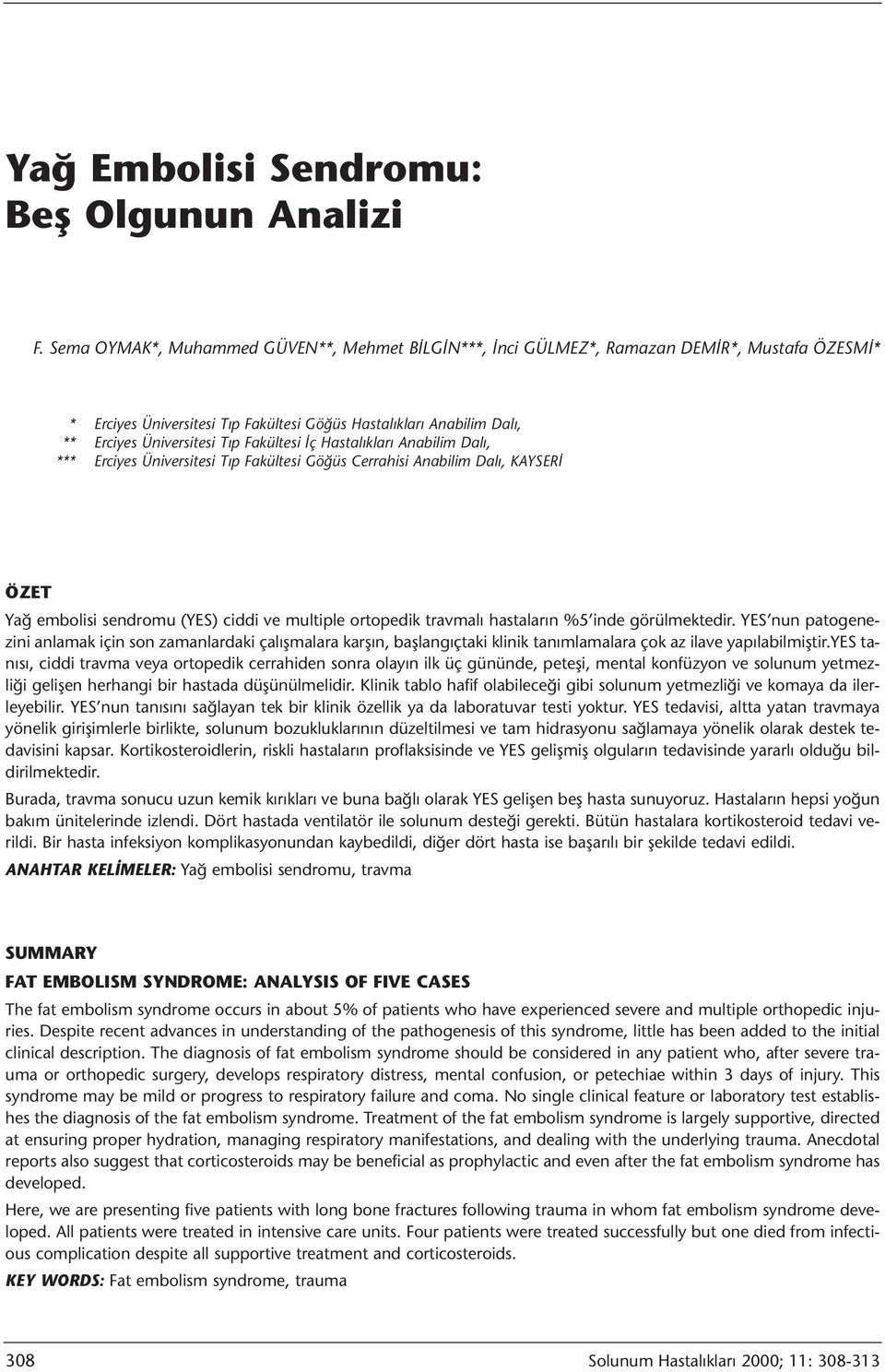 Fakültesi İç Hastalıkları Anabilim Dalı, *** Erciyes Üniversitesi Tıp Fakültesi Göğüs Cerrahisi Anabilim Dalı, KAYSERİ ÖZET Yağ embolisi sendromu (YES) ciddi ve multiple ortopedik travmalı hastaların