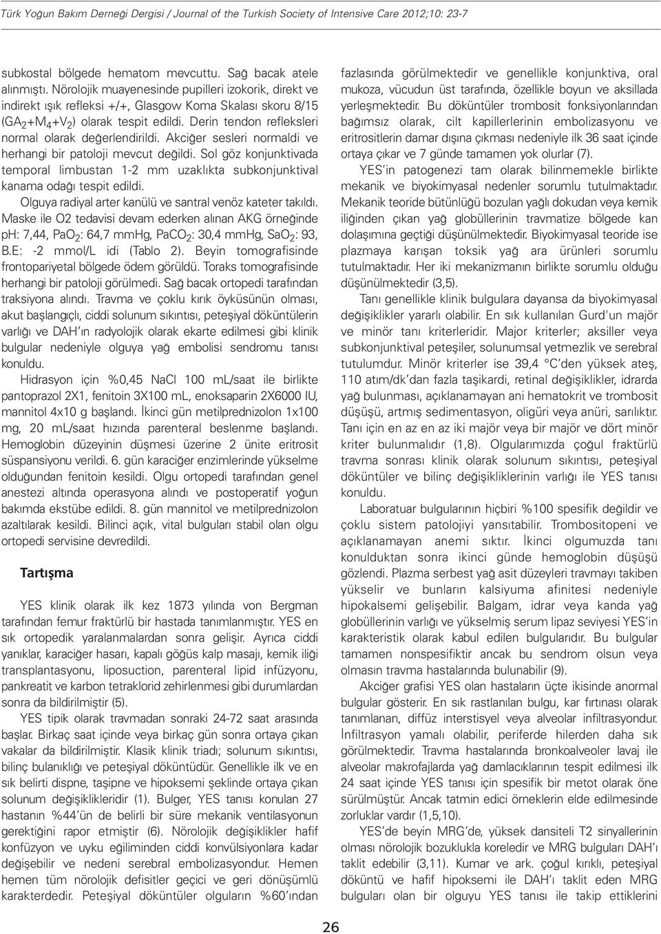 Derin tendon refleksleri normal olarak değerlendirildi. Akciğer sesleri normaldi ve herhangi bir patoloji mevcut değildi.