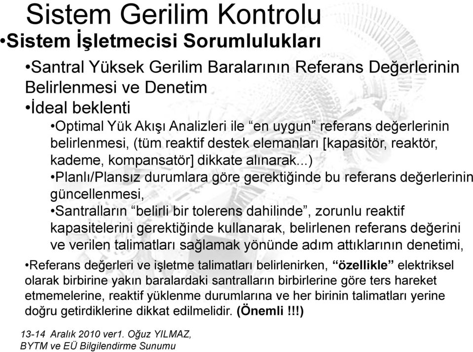 ..) Planlı/Plansız durumlara göre gerektiğinde bu referans değerlerinin güncellenmesi, Santralların belirli bir tolerens dahilinde, zorunlu reaktif kapasitelerini gerektiğinde kullanarak, belirlenen