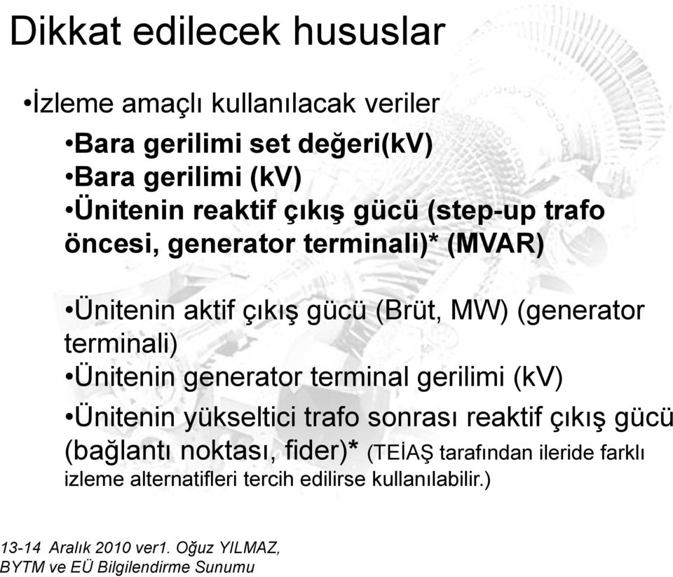 MW) (generator terminali) Ünitenin generator terminal gerilimi (kv) Ünitenin yükseltici trafo sonrası reaktif