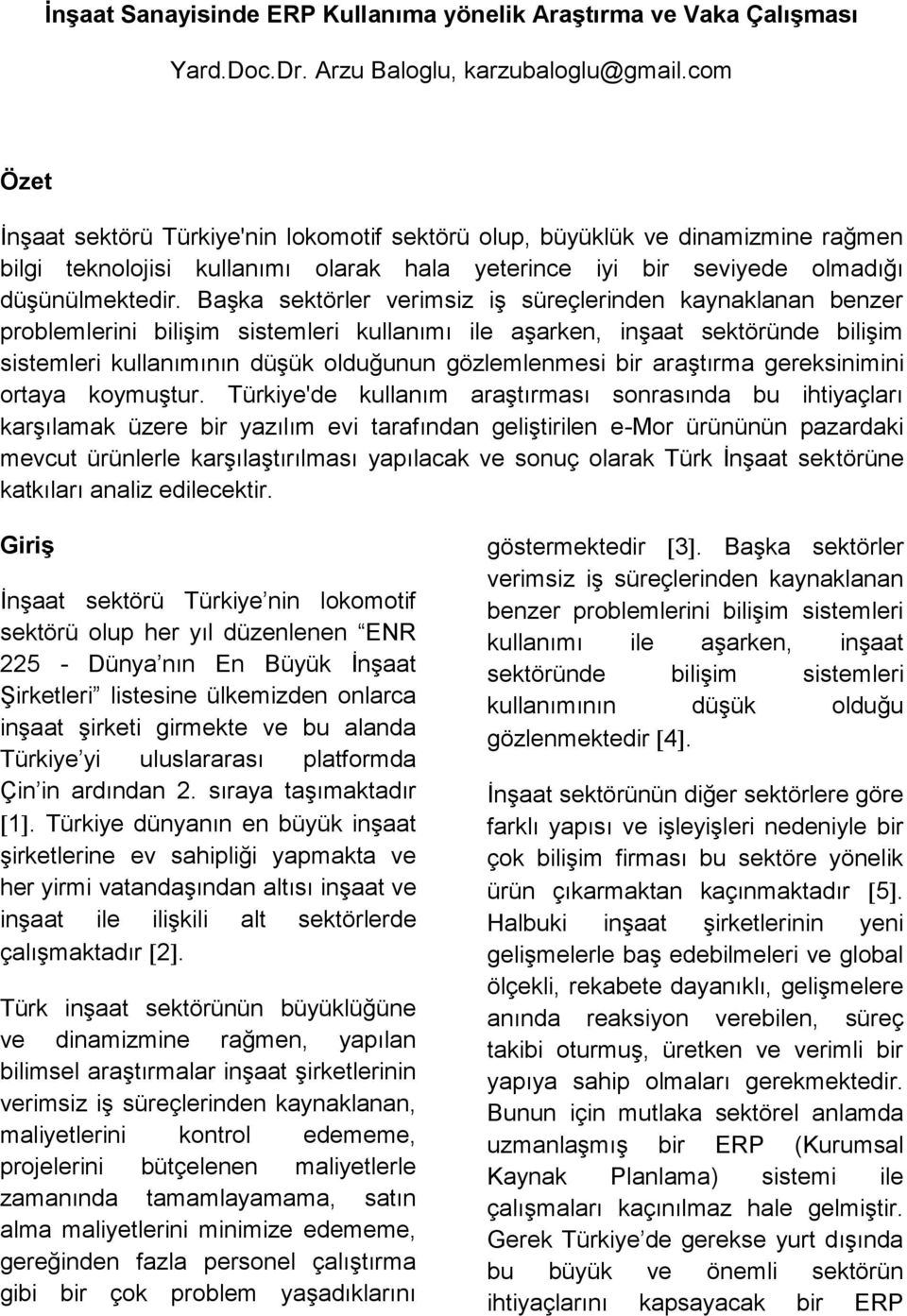 Başka sektörler verimsiz iş süreçlerinden kaynaklanan benzer problemlerini bilişim sistemleri kullanımı ile aşarken, inşaat sektöründe bilişim sistemleri kullanımının düşük olduğunun gözlemlenmesi