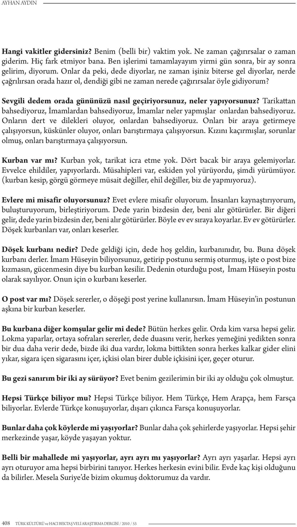 Onlar da peki, dede diyorlar, ne zaman işiniz biterse gel diyorlar, nerde çağrılırsan orada hazır ol, dendiği gibi ne zaman nerede çağırırsalar öyle gidiyorum?