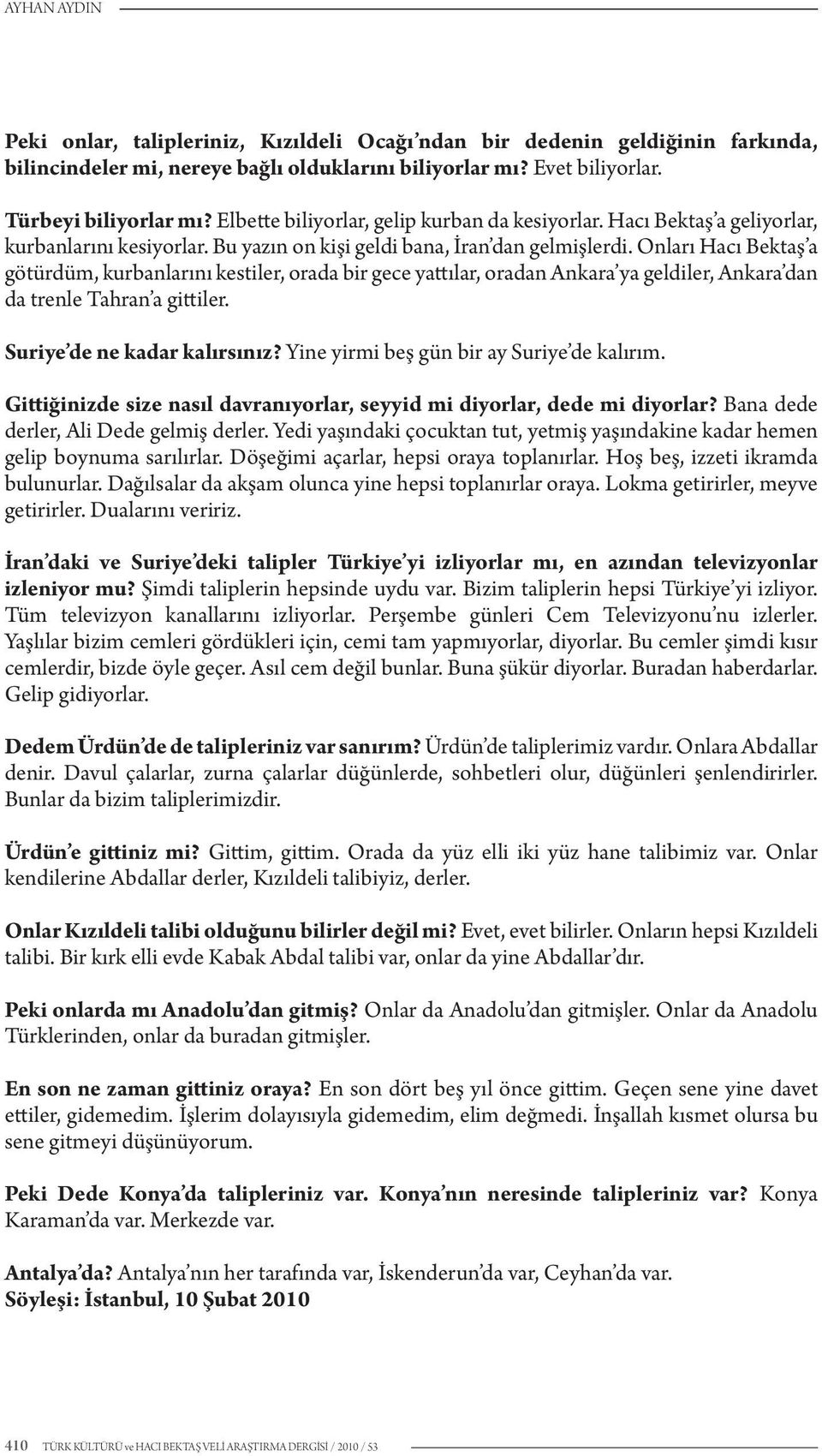 Onları Hacı Bektaş a götürdüm, kurbanlarını kestiler, orada bir gece yattılar, oradan Ankara ya geldiler, Ankara dan da trenle Tahran a gittiler. Suriye de ne kadar kalırsınız?