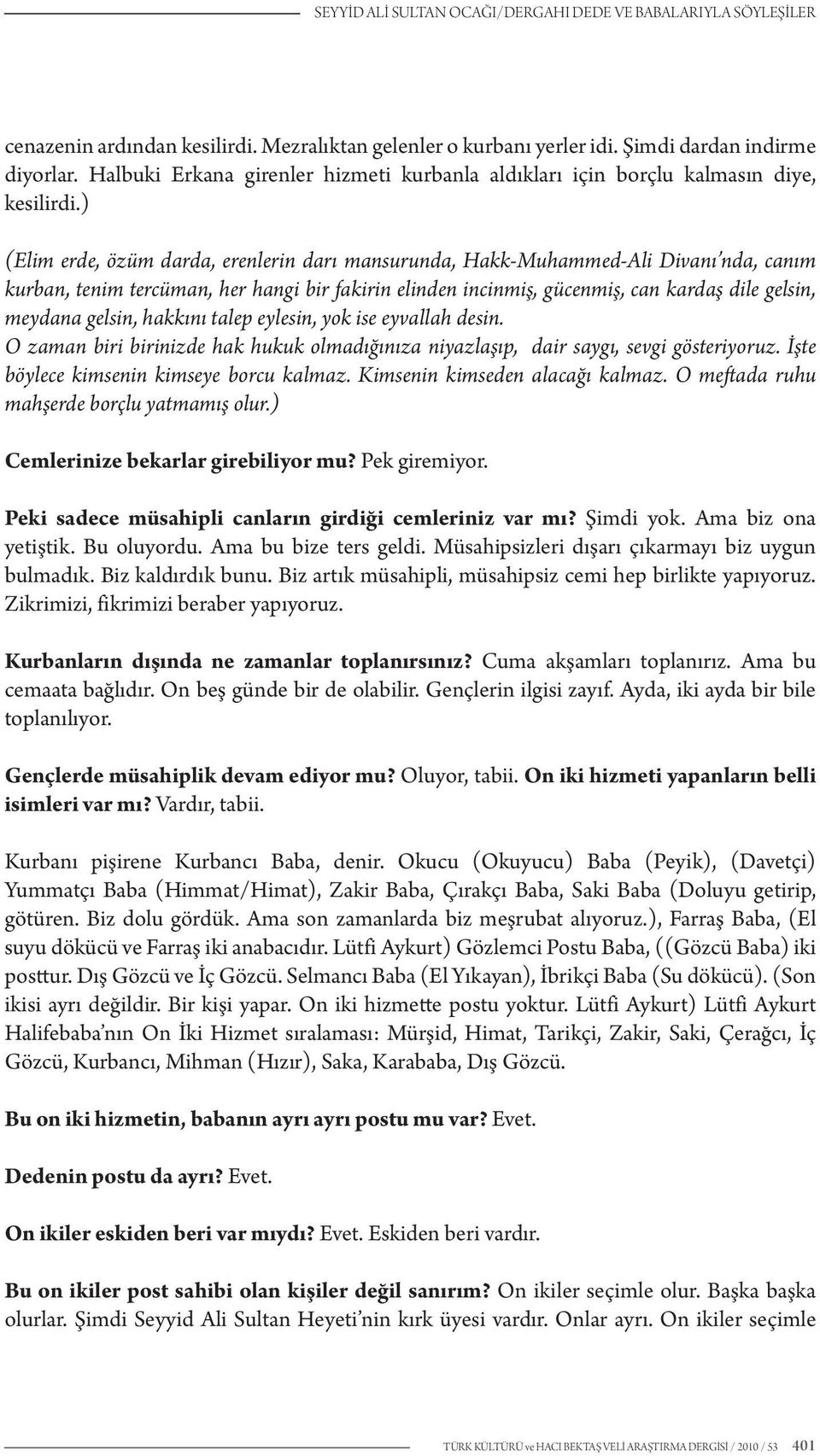 ) (Elim erde, özüm darda, erenlerin darı mansurunda, Hakk-Muhammed-Ali Divanı nda, canım kurban, tenim tercüman, her hangi bir fakirin elinden incinmiş, gücenmiş, can kardaş dile gelsin, meydana