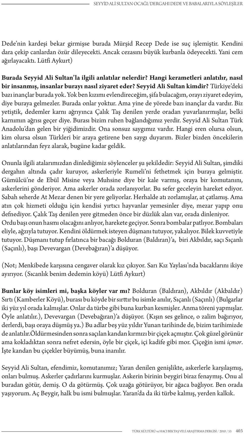 Hangi kerametleri anlatılır, nasıl bir insanmış, insanlar burayı nasıl ziyaret eder? Seyyid Ali Sultan kimdir? Türkiye deki bazı inançlar burada yok.