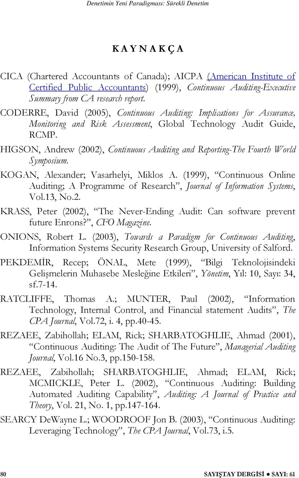 HIGSON, Andrew (2002), Continuous Auditing and Reporting-The Fourth World Symposium. KOGAN, Alexander; Vasarhelyi, Miklos A.