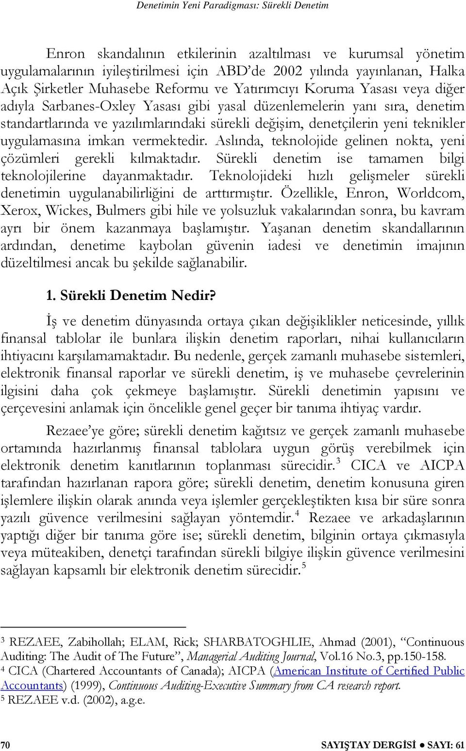 Aslında, teknolojide gelinen nokta, yeni çözümleri gerekli kılmaktadır. Sürekli denetim ise tamamen bilgi teknolojilerine dayanmaktadır.