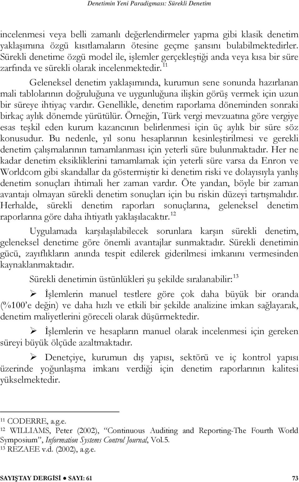 11 Geleneksel denetim yaklaşımında, kurumun sene sonunda hazırlanan mali tablolarının doğruluğuna ve uygunluğuna ilişkin görüş vermek için uzun bir süreye ihtiyaç vardır.