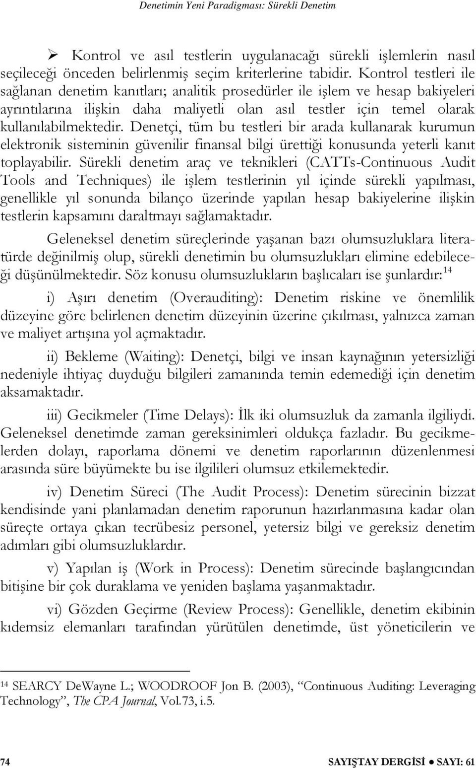 Denetçi, tüm bu testleri bir arada kullanarak kurumun elektronik sisteminin güvenilir finansal bilgi ürettiği konusunda yeterli kanıt toplayabilir.