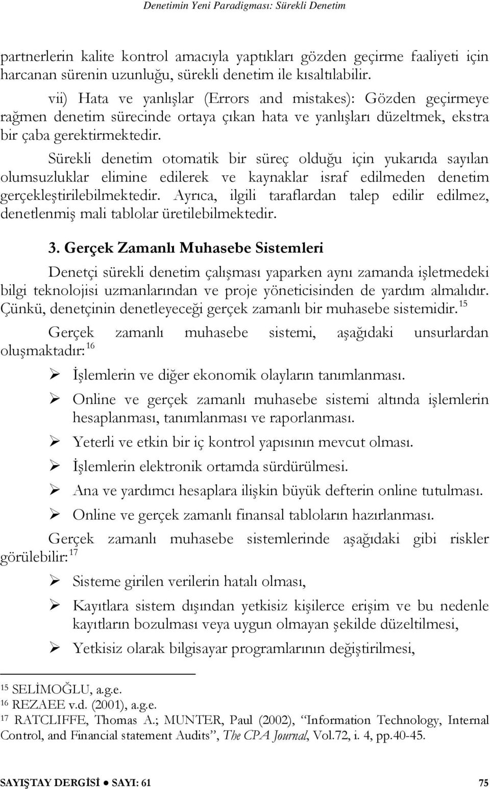 Sürekli denetim otomatik bir süreç olduğu için yukarıda sayılan olumsuzluklar elimine edilerek ve kaynaklar israf edilmeden denetim gerçekleştirilebilmektedir.