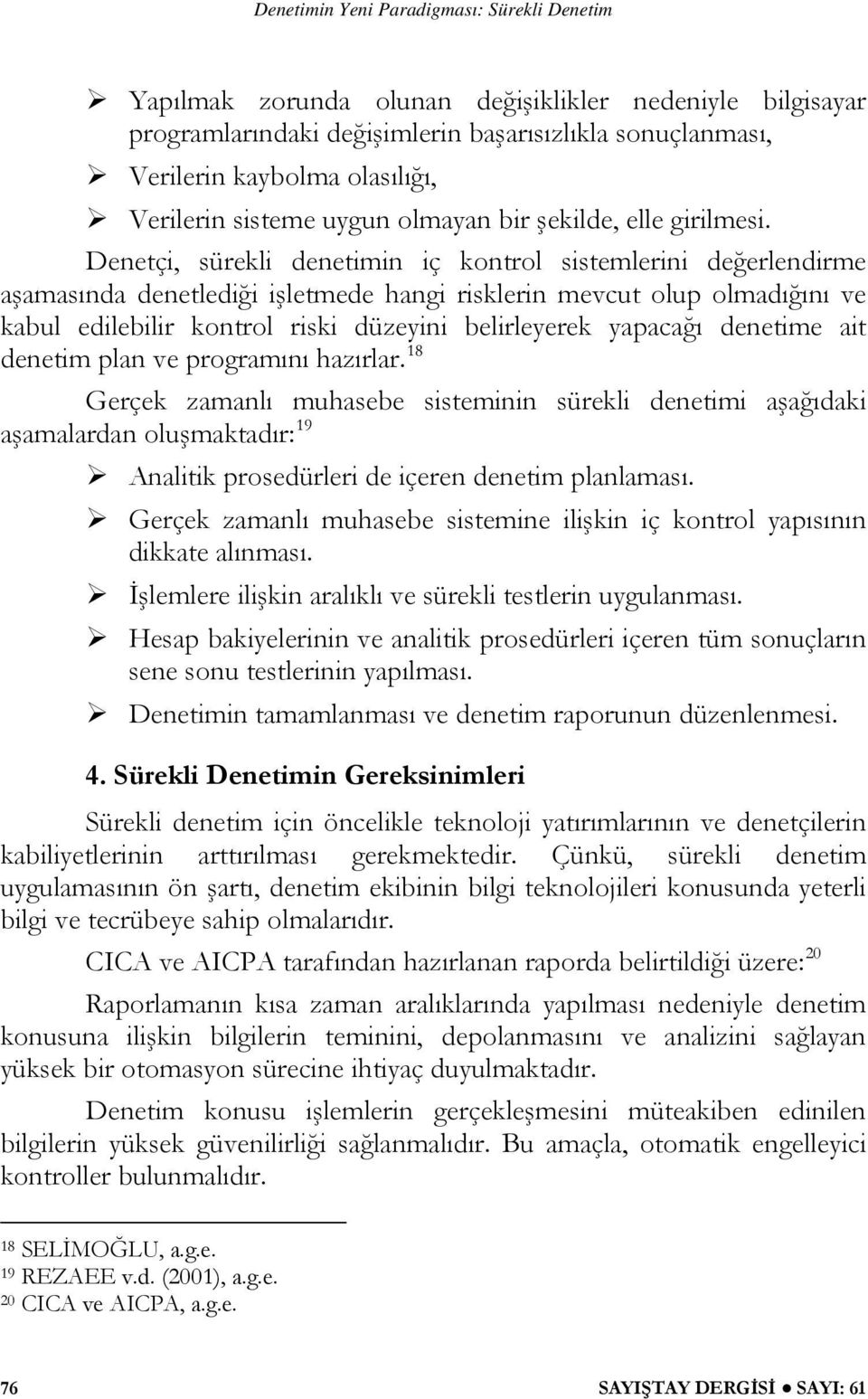 Denetçi, sürekli denetimin iç kontrol sistemlerini değerlendirme aşamasında denetlediği işletmede hangi risklerin mevcut olup olmadığını ve kabul edilebilir kontrol riski düzeyini belirleyerek