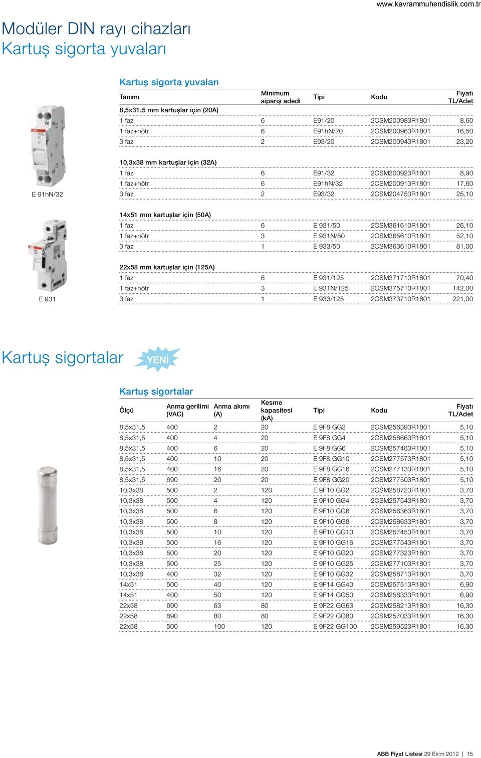 2CSM204753R1801 25,10 14x51 mm kartuşlar için (50A) 1 faz 6 E 931/50 2CSM361610R1801 26,10 1 faz+nötr 3 E 931N/50 2CSM365610R1801 52,10 3 faz 1 E 933/50 2CSM363610R1801 81,00 22x58 mm kartuşlar için