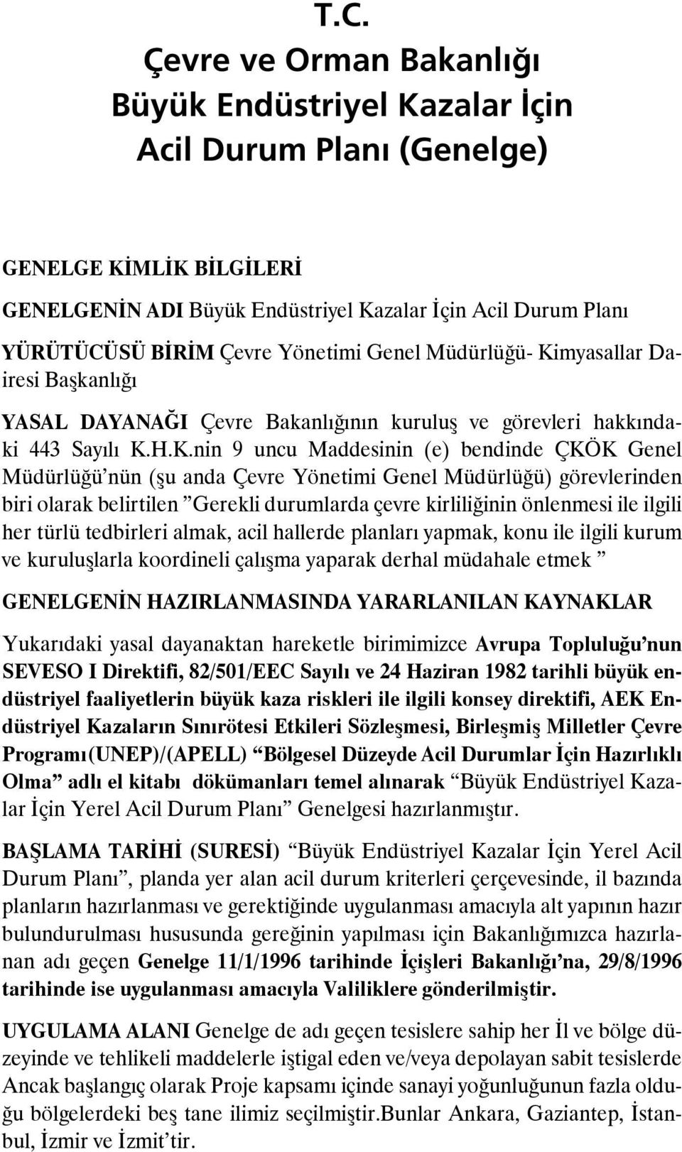 myasallar Dairesi Başkanlığı YASAL DAYANAĞI Çevre Bakanlığının kuruluş ve görevleri hakkındaki 443 Sayılı K.