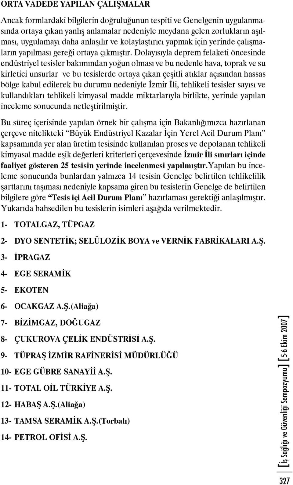 Dolayısıyla deprem felaketi öncesinde endüstriyel tesisler bakımından yoğun olması ve bu nedenle hava, toprak ve su kirletici unsurlar ve bu tesislerde ortaya çıkan çeşitli atıklar açısından hassas