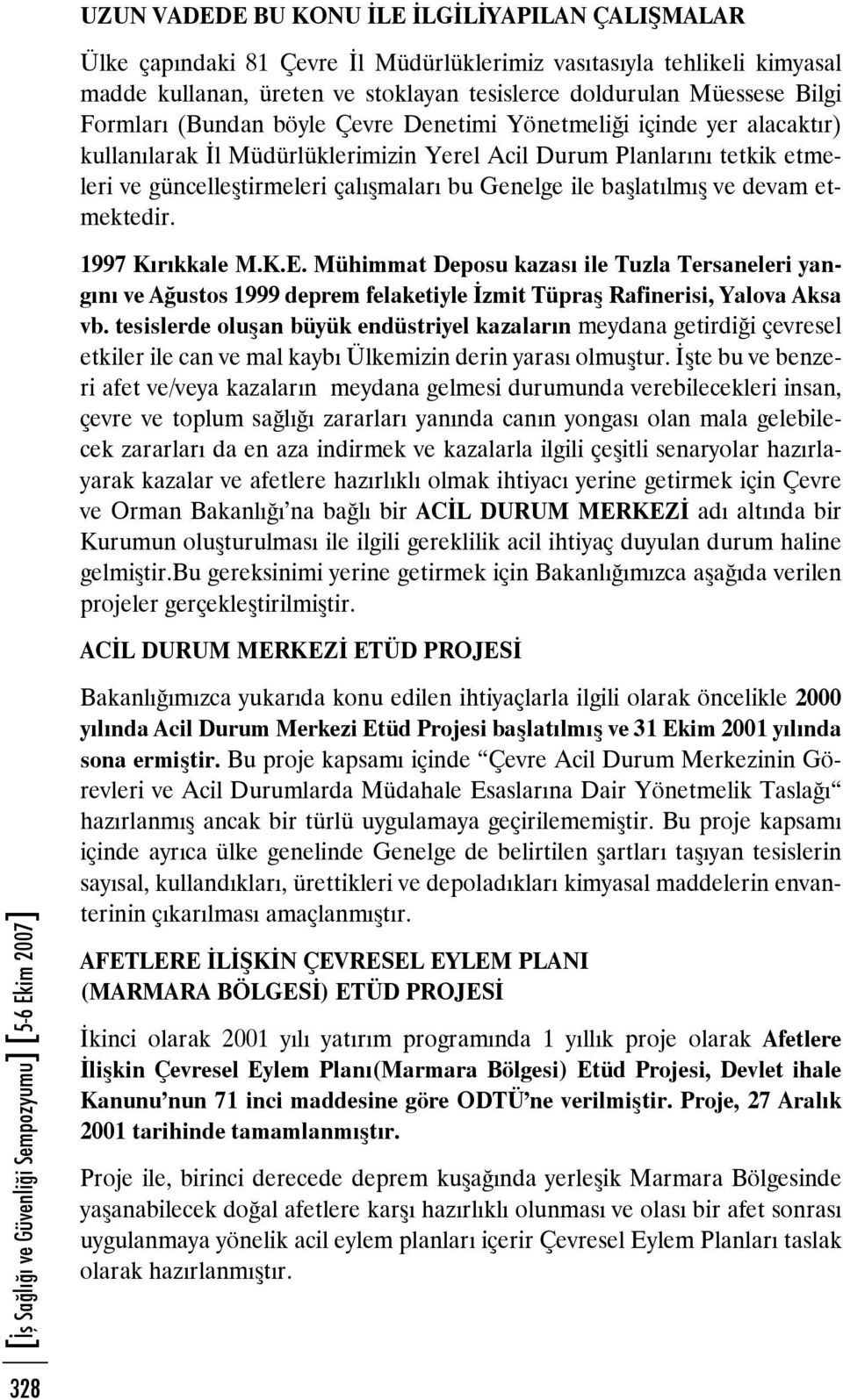 başlatılmış ve devam etmektedir. 1997 Kırıkkale M.K.E. Mühimmat Deposu kazası ile Tuzla Tersaneleri yangını ve Ağustos 1999 deprem felaketiyle İzmit Tüpraş Rafinerisi, Yalova Aksa vb.