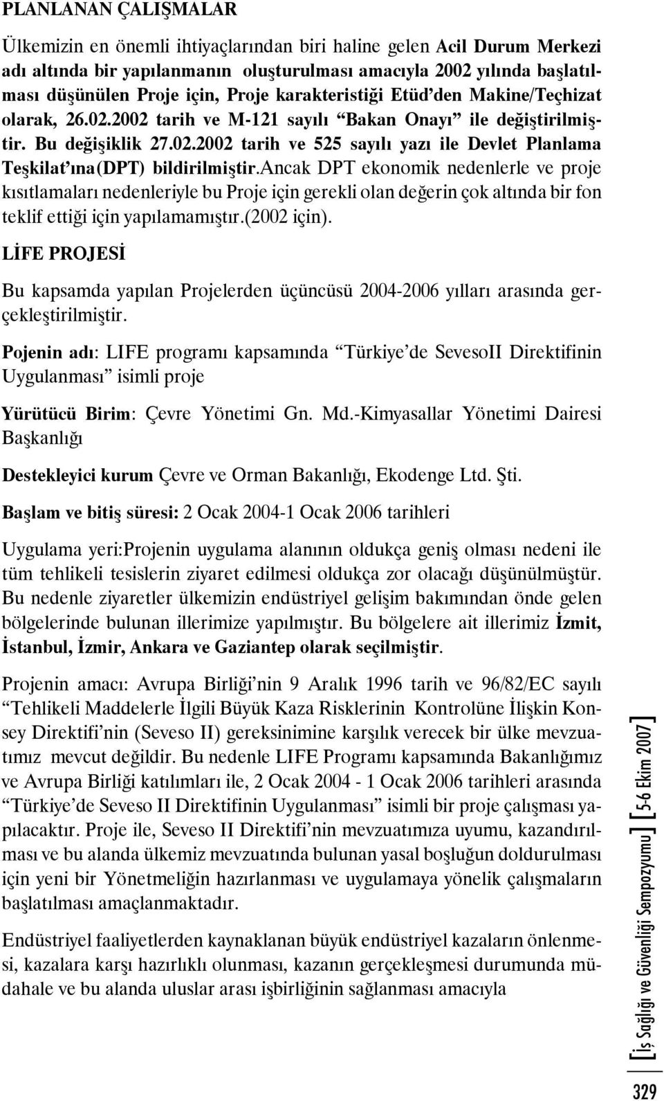 ancak DPT ekonomik nedenlerle ve proje kısıtlamaları nedenleriyle bu Proje için gerekli olan değerin çok altında bir fon teklif ettiği için yapılamamıştır.(2002 için).