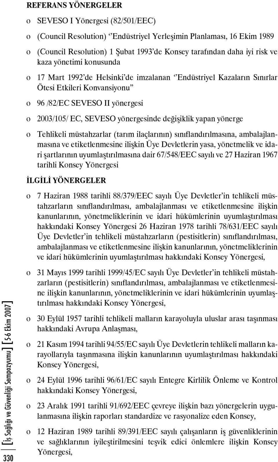 değişiklik yapan yönerge o Tehlikeli müstahzarlar (tarım ilaçlarının) sınıflandırılmasına, ambalajlanmasına ve etiketlenmesine ilişkin Üye Devletlerin yasa, yönetmelik ve idari şartlarının