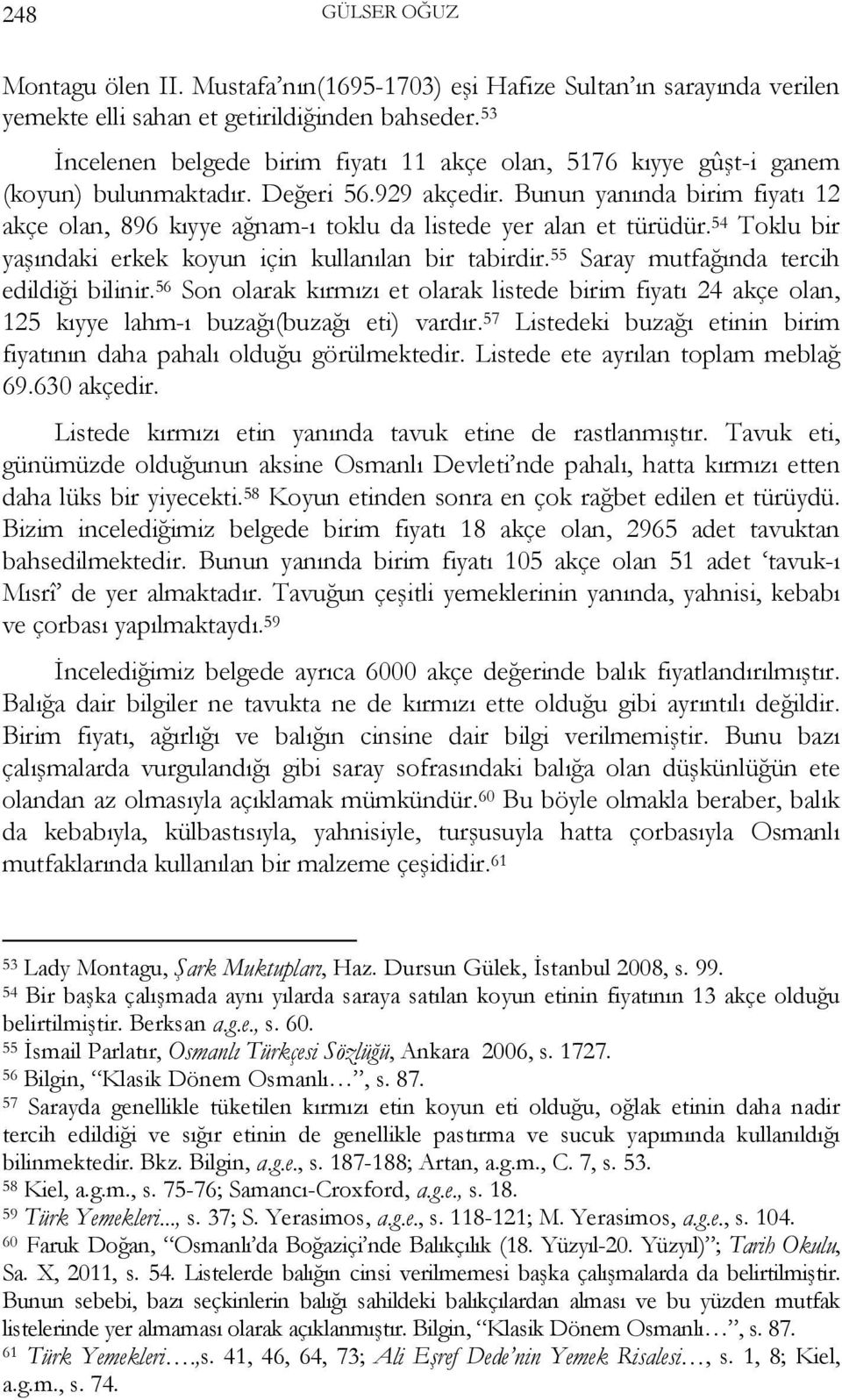 Bunun yanında birim fiyatı 12 akçe olan, 896 kıyye ağnam-ı toklu da listede yer alan et türüdür. 54 Toklu bir yaşındaki erkek koyun için kullanılan bir tabirdir.