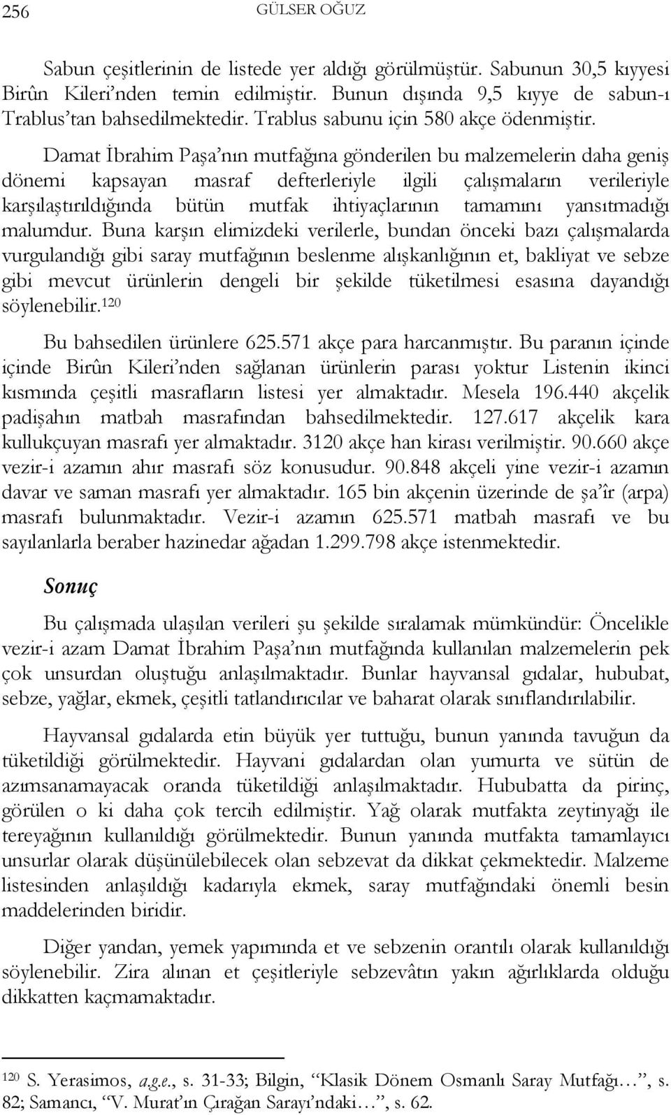 Damat İbrahim Paşa nın mutfağına gönderilen bu malzemelerin daha geniş dönemi kapsayan masraf defterleriyle ilgili çalışmaların verileriyle karşılaştırıldığında bütün mutfak ihtiyaçlarının tamamını