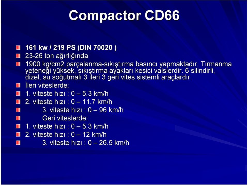 . 6 silindirli, dizel, su soğutmal utmalı 3 ileri 3 geri vites sistemli araçlard lardır. r. İleri viteslerde: 1.