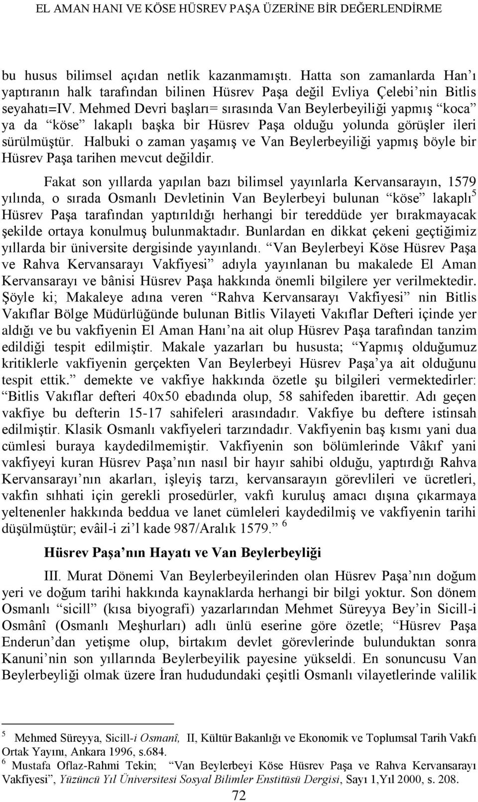 Mehmed Devri baģları= sırasında Van Beylerbeyiliği yapmıģ koca ya da köse lakaplı baģka bir Hüsrev PaĢa olduğu yolunda görüģler ileri sürülmüģtür.