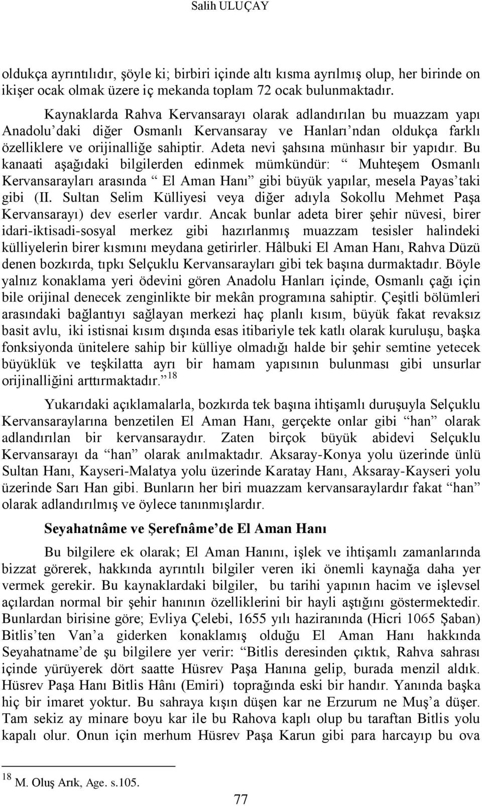 Adeta nevi Ģahsına münhasır bir yapıdır. Bu kanaati aģağıdaki bilgilerden edinmek mümkündür: MuhteĢem Osmanlı Kervansarayları arasında El Aman Hanı gibi büyük yapılar, mesela Payas taki gibi (II.