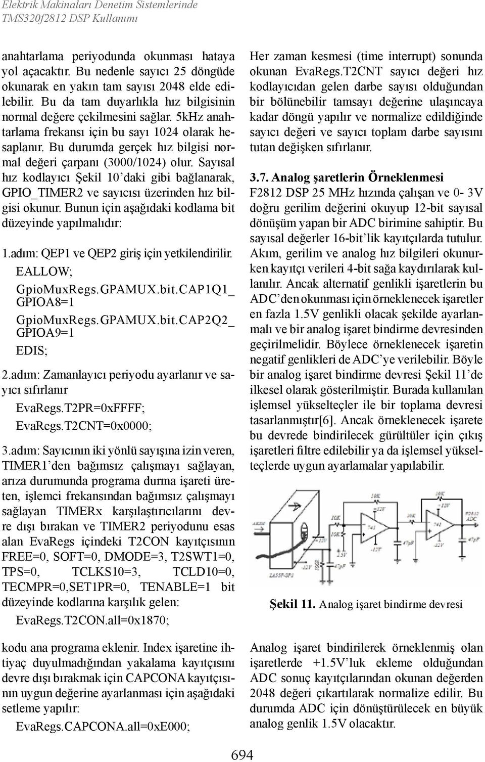 Bu durumda gerçek hız bilgisi normal değeri çarpanı (3000/1024) olur. Sayısal hız kodlayıcı Şekil 10 daki gibi bağlanarak, GPIO_TIMER2 ve sayıcısı üzerinden hız bilgisi okunur.