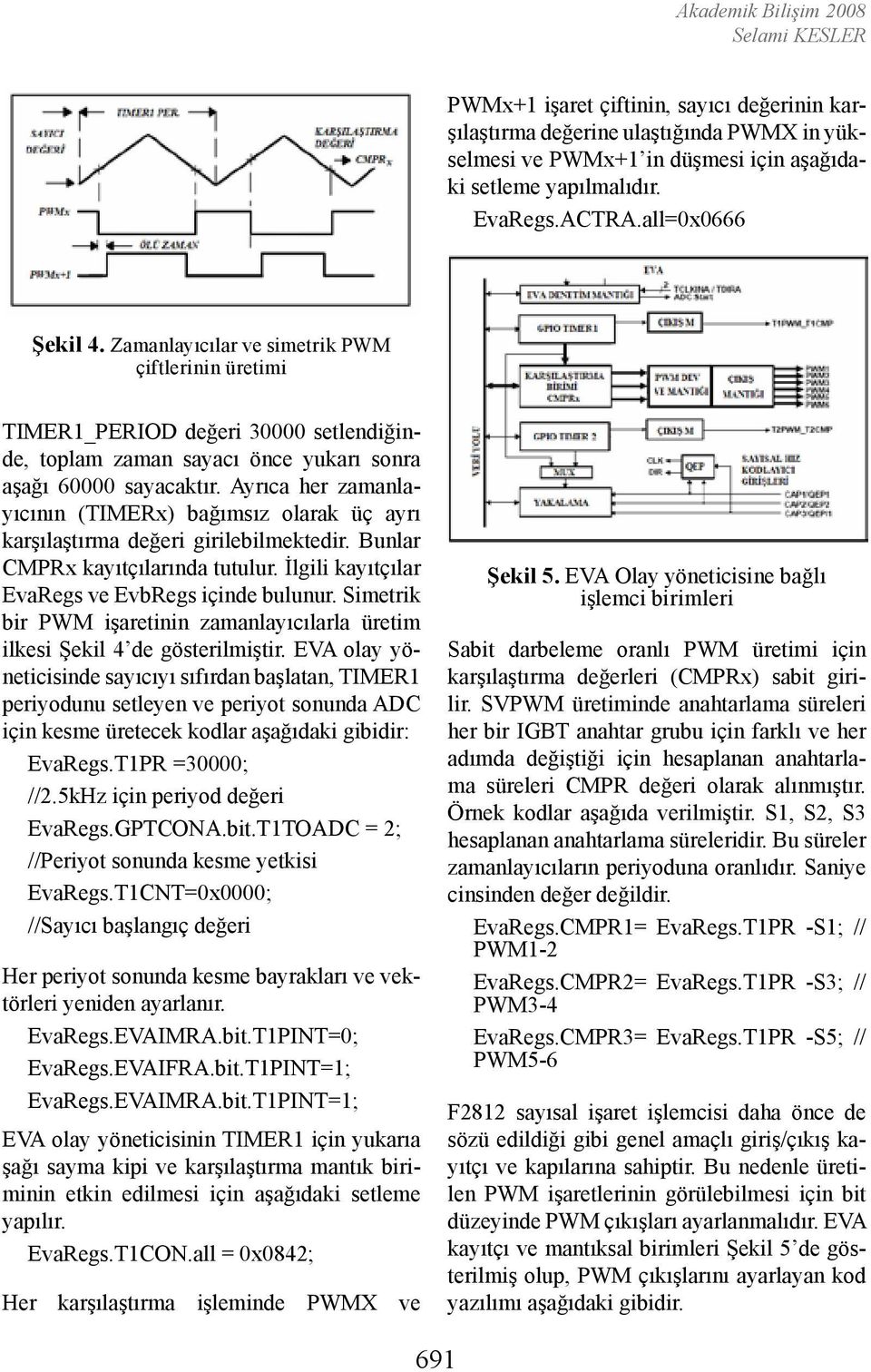 Ayrıca her zamanlayıcının (TIMERx) bağımsız olarak üç ayrı karşılaştırma değeri girilebilmektedir. Bunlar CMPRx kayıtçılarında tutulur. İlgili kayıtçılar EvaRegs ve EvbRegs içinde bulunur.