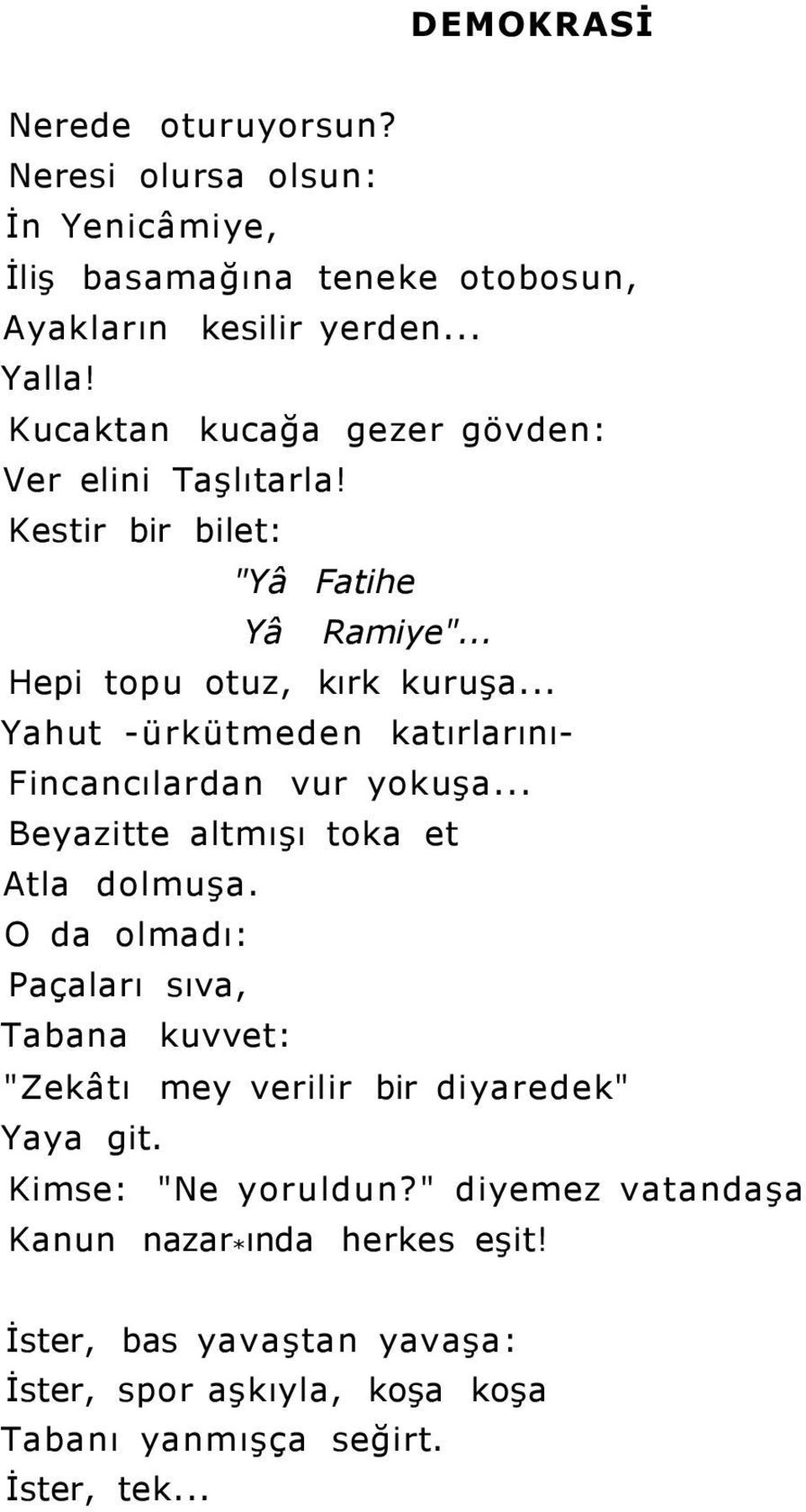 .. Yahut -ürkütmeden katırlarını- Fincancılardan vur yokuşa... Beyazitte altmışı toka et Atla dolmuşa.