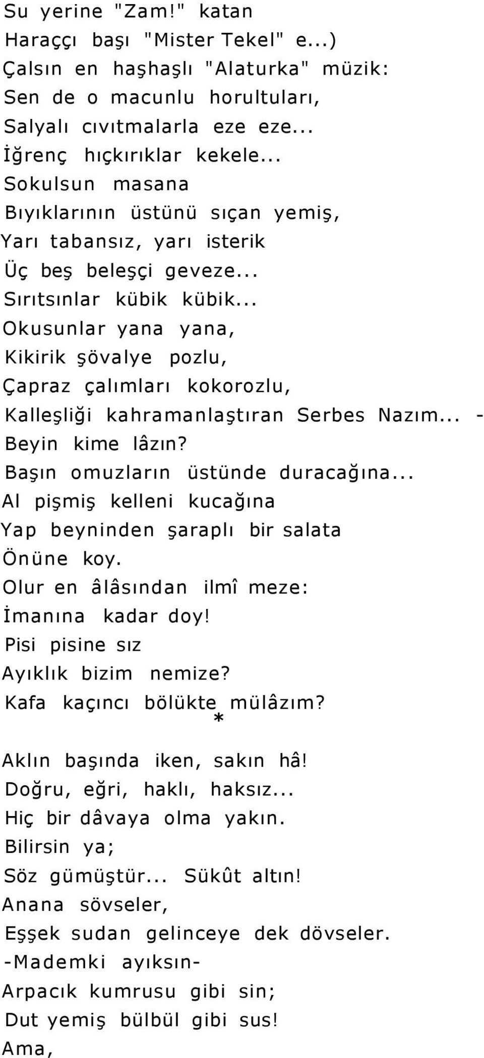 .. Okusunlar yana yana, Kikirik şövalye pozlu, Çapraz çalımları kokorozlu, Kalleşliği kahramanlaştıran Serbes Nazım... - Beyin kime lâzın? Başın omuzların üstünde duracağına.