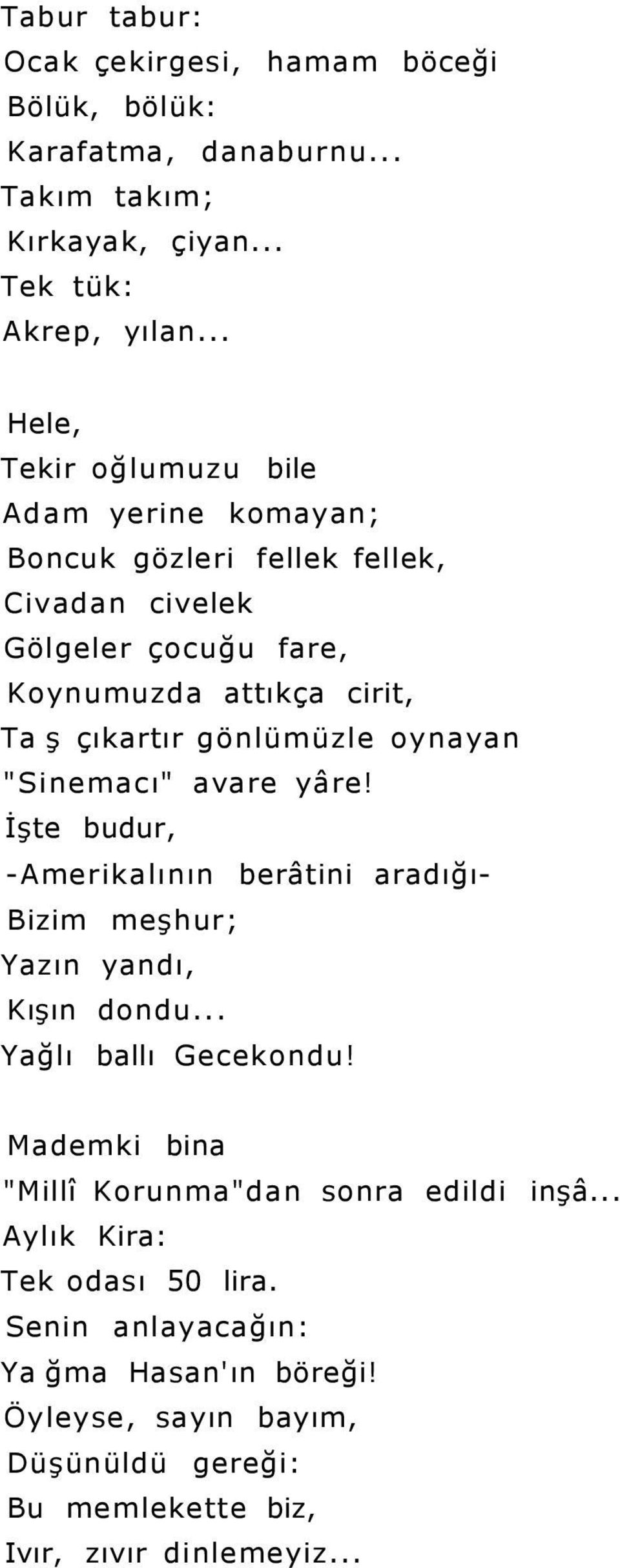 gönlümüzle oynayan "Sinemacı" avare yâre! İşte budur, -Amerikalının berâtini aradığı- Bizim meşhur; Yazın yandı, Kışın dondu... Yağlı ballı Gecekondu!