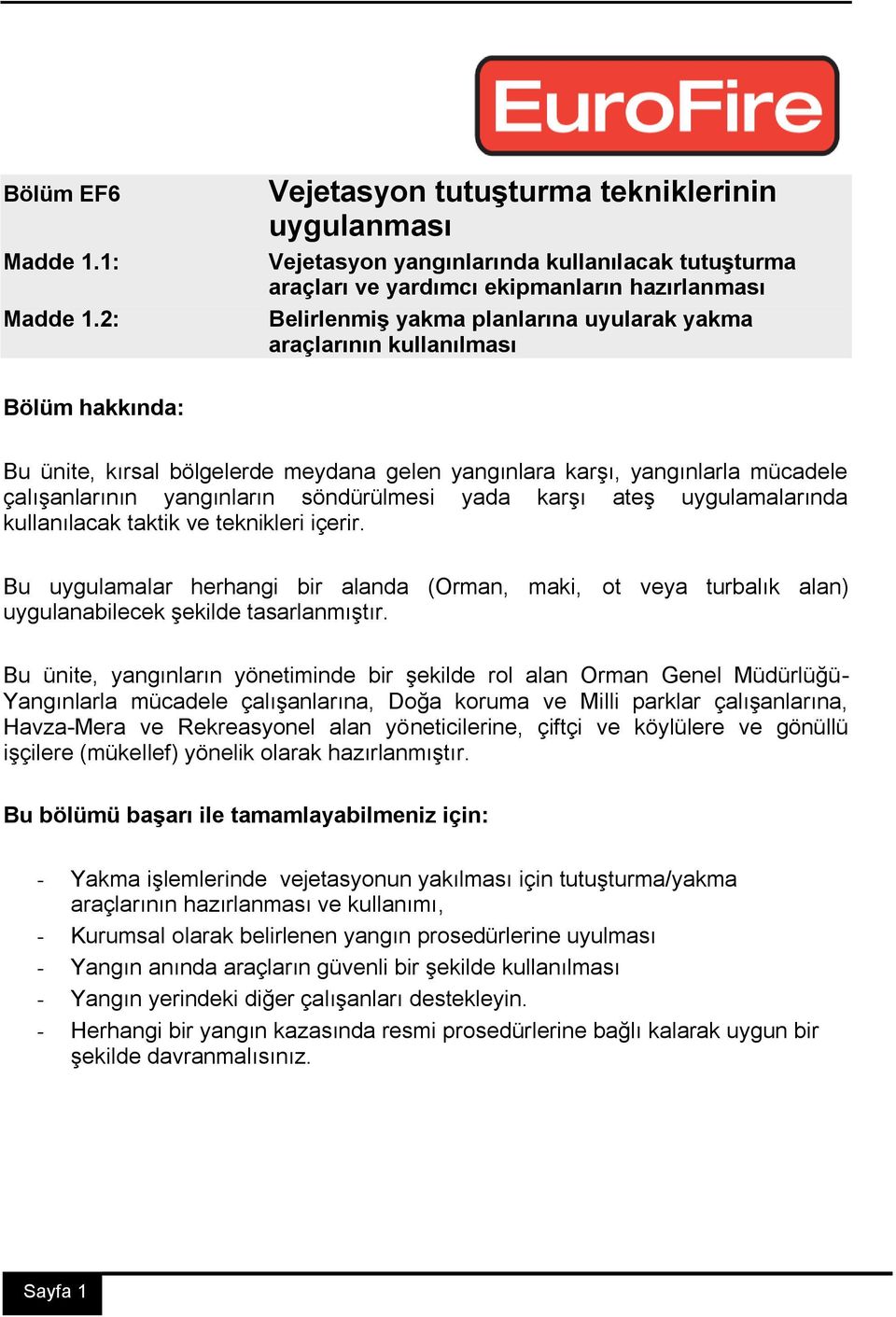 araçlarının kullanılması Bölüm hakkında: Bu ünite, kırsal bölgelerde meydana gelen yangınlara karşı, yangınlarla mücadele çalışanlarının yangınların söndürülmesi yada karşı ateş uygulamalarında