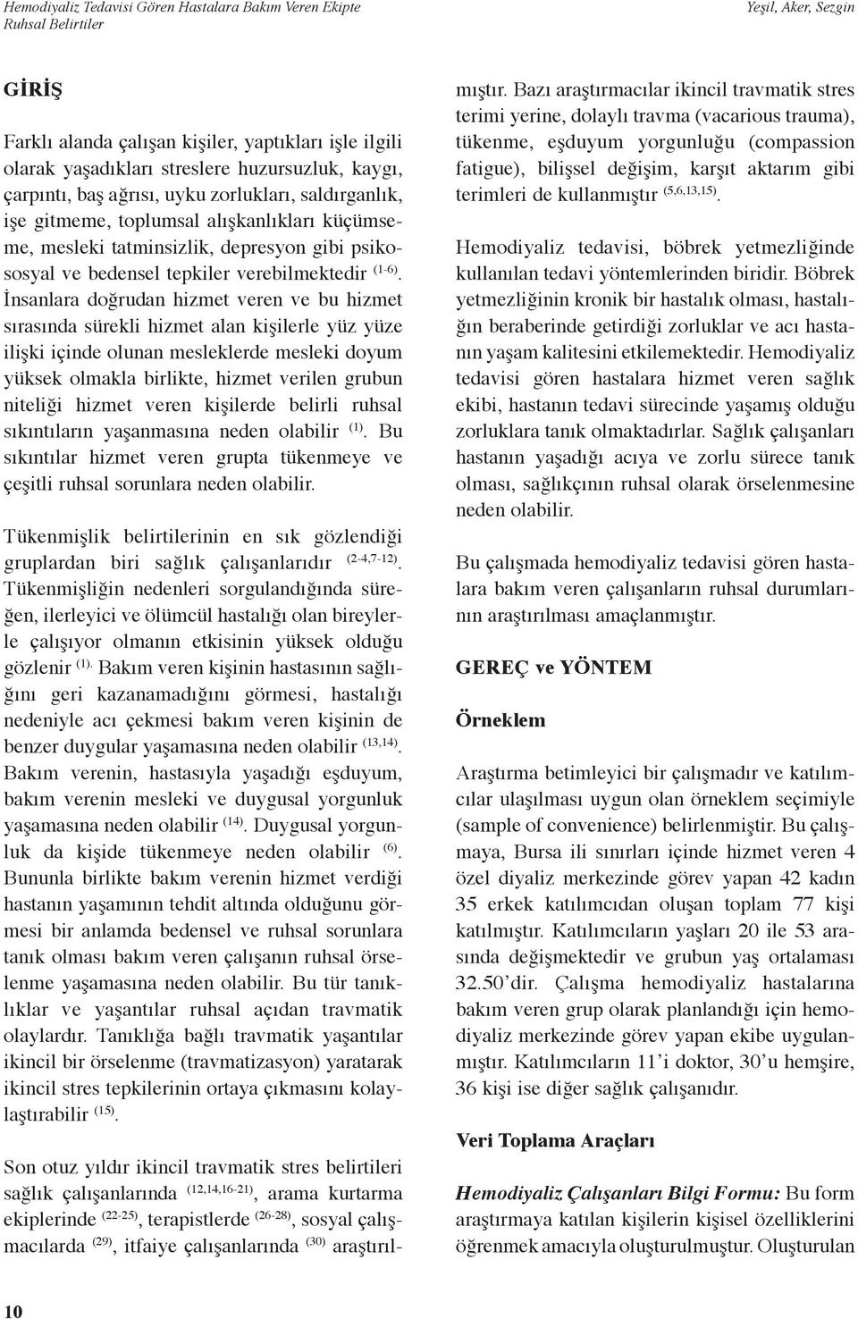 İnsanlara doğrudan hizmet veren ve bu hizmet sırasında sürekli hizmet alan kişilerle yüz yüze ilişki içinde olunan mesleklerde mesleki doyum yüksek olmakla birlikte, hizmet verilen grubun niteliği