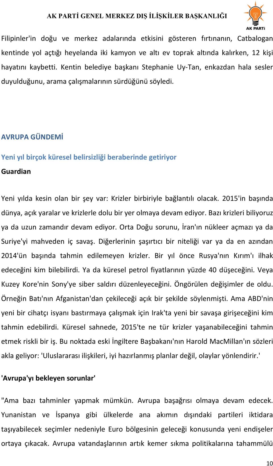 AVRUPA GÜNDEMİ Yeni yıl birçok küresel belirsizliği beraberinde getiriyor Guardian Yeni yılda kesin olan bir şey var: Krizler birbiriyle bağlantılı olacak.