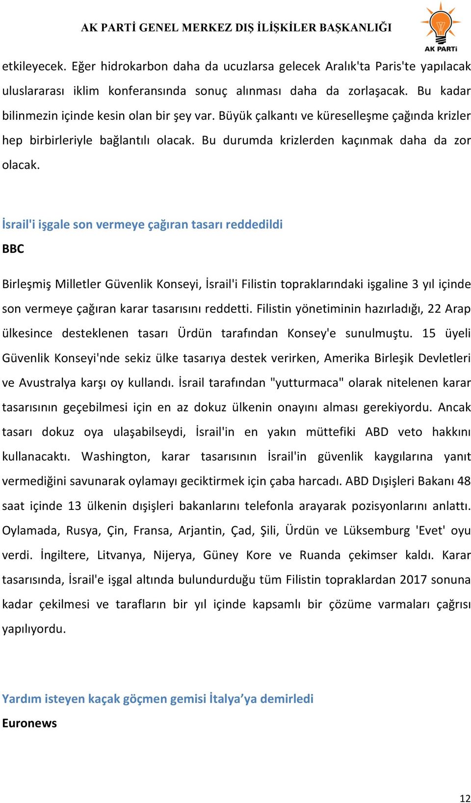 İsrail'i işgale son vermeye çağıran tasarı reddedildi BBC Birleşmiş Milletler Güvenlik Konseyi, İsrail'i Filistin topraklarındaki işgaline 3 yıl içinde son vermeye çağıran karar tasarısını reddetti.