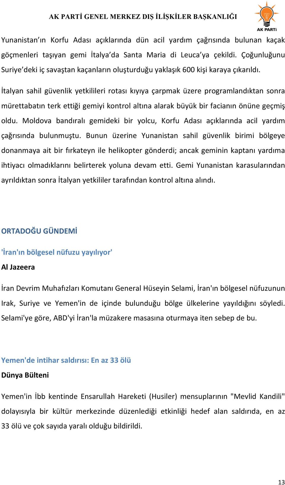 İtalyan sahil güvenlik yetkilileri rotası kıyıya çarpmak üzere programlandıktan sonra mürettabatın terk ettiği gemiyi kontrol altına alarak büyük bir facianın önüne geçmiş oldu.