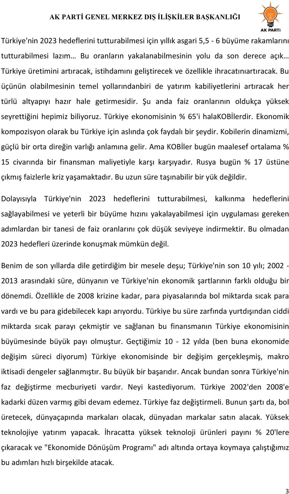 Şu anda faiz oranlarının oldukça yüksek seyrettiğini hepimiz biliyoruz. Türkiye ekonomisinin % 65'i halakobilerdir. Ekonomik kompozisyon olarak bu Türkiye için aslında çok faydalı bir şeydir.