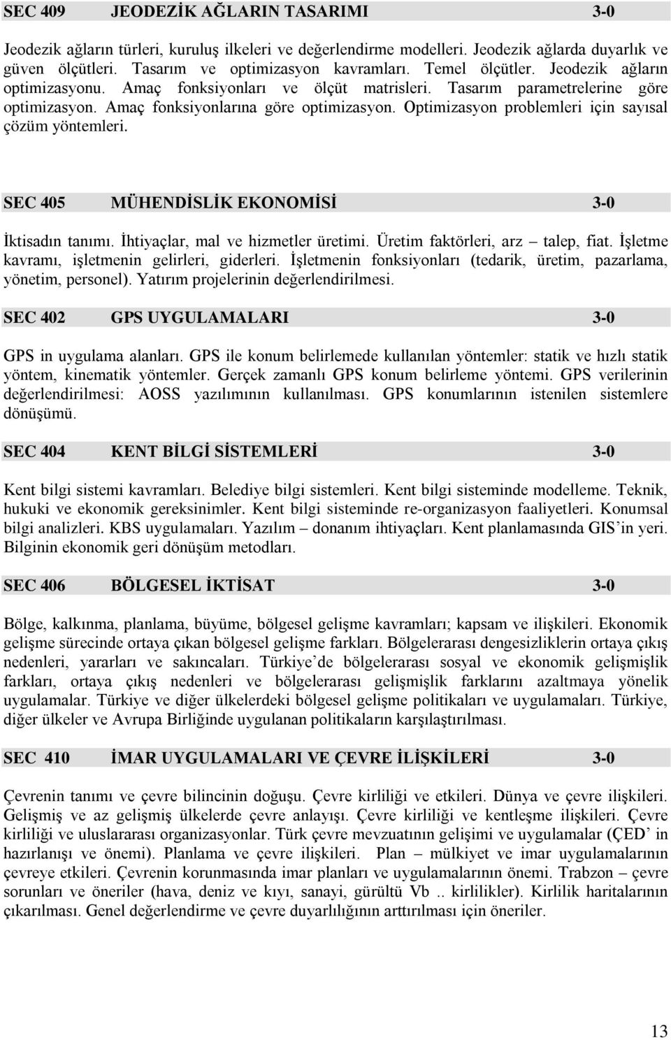 Optimizasyon problemleri için sayısal çözüm yöntemleri. SEC 405 MÜHENDİSLİK EKONOMİSİ 3-0 İktisadın tanımı. İhtiyaçlar, mal ve hizmetler üretimi. Üretim faktörleri, arz talep, fiat.