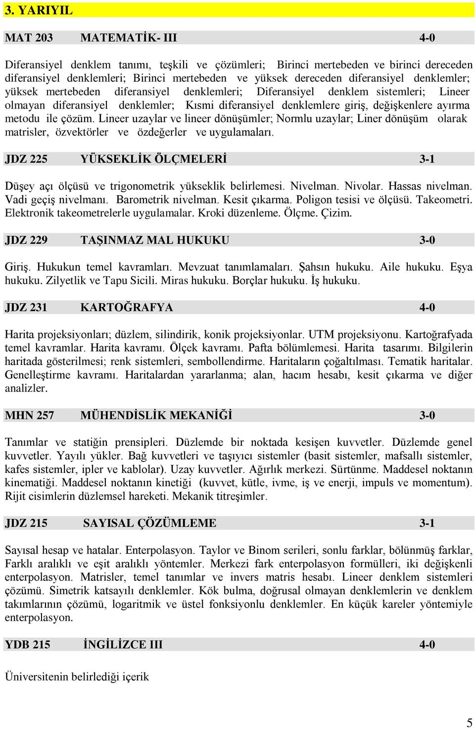 metodu ile çözüm. Lineer uzaylar ve lineer dönüşümler; Normlu uzaylar; Liner dönüşüm olarak matrisler, özvektörler ve özdeğerler ve uygulamaları.