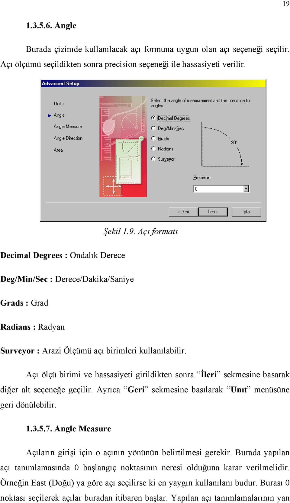 Angle Measure Açıların girişi için o açının yönünün belirtilmesi gerekir. Burada yapılan açı tanımlamasında 0 başlangıç noktasının neresi olduğuna karar verilmelidir.