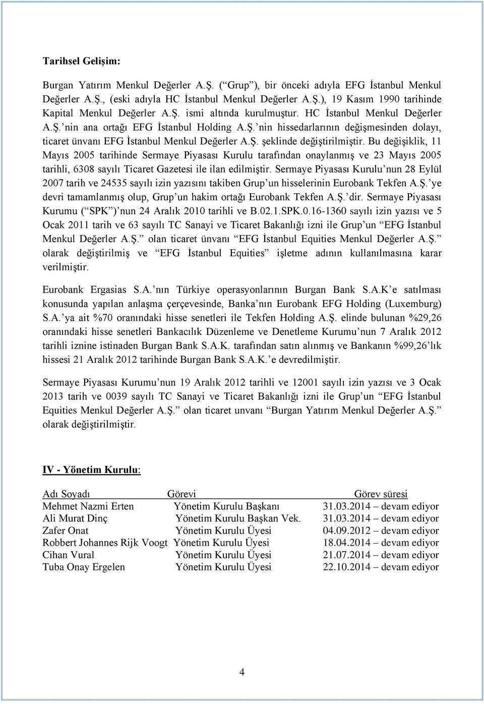 Bu değişiklik, 11 Mayıs 2005 tarihinde Sermaye Piyasası Kurulu tarafından onaylanmış ve 23 Mayıs 2005 tarihli, 6308 sayılı Ticaret Gazetesi ile ilan edilmiştir.