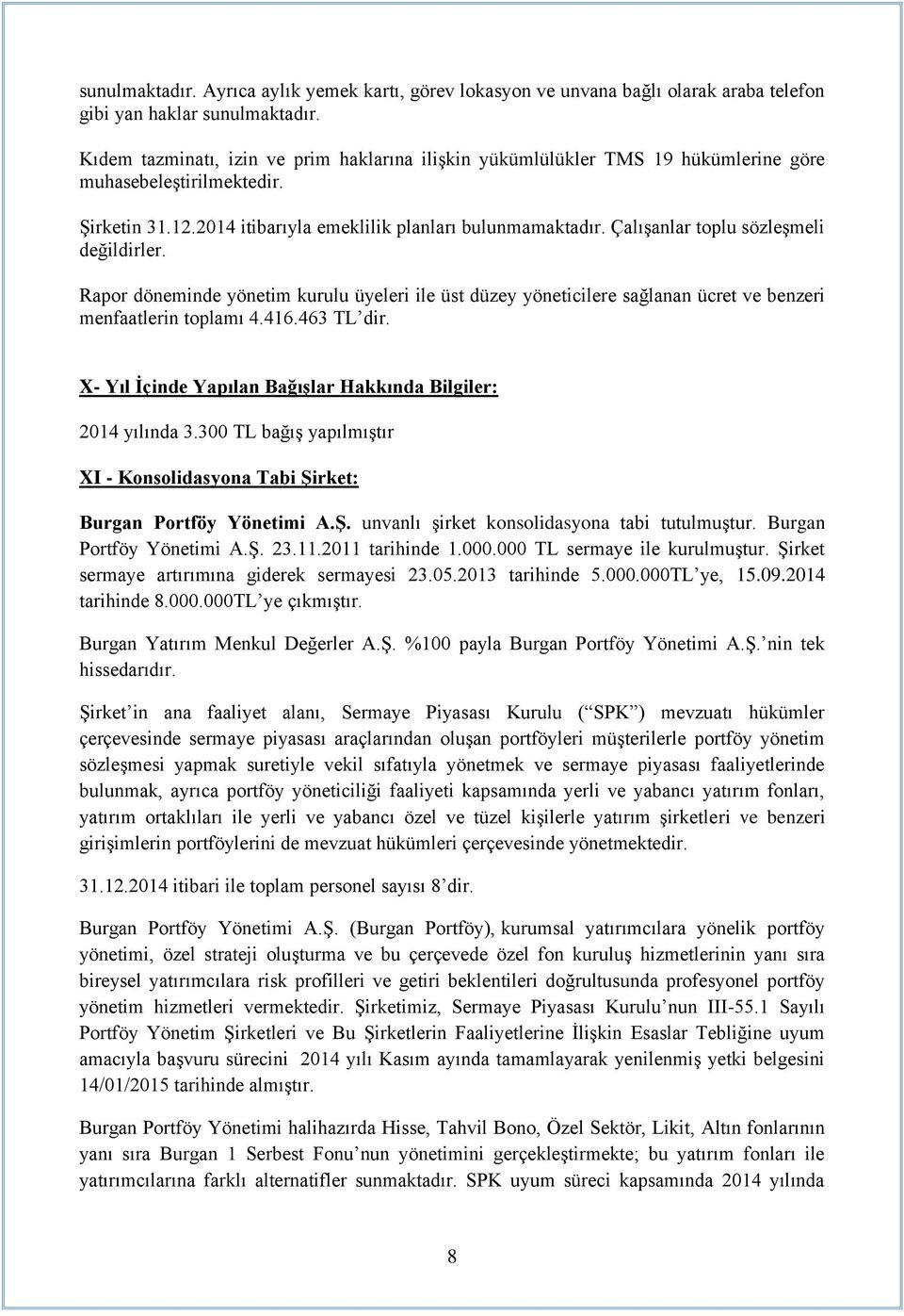 Çalışanlar toplu sözleşmeli değildirler. Rapor döneminde yönetim kurulu üyeleri ile üst düzey yöneticilere sağlanan ücret ve benzeri menfaatlerin toplamı 4.416.463 TL dir.