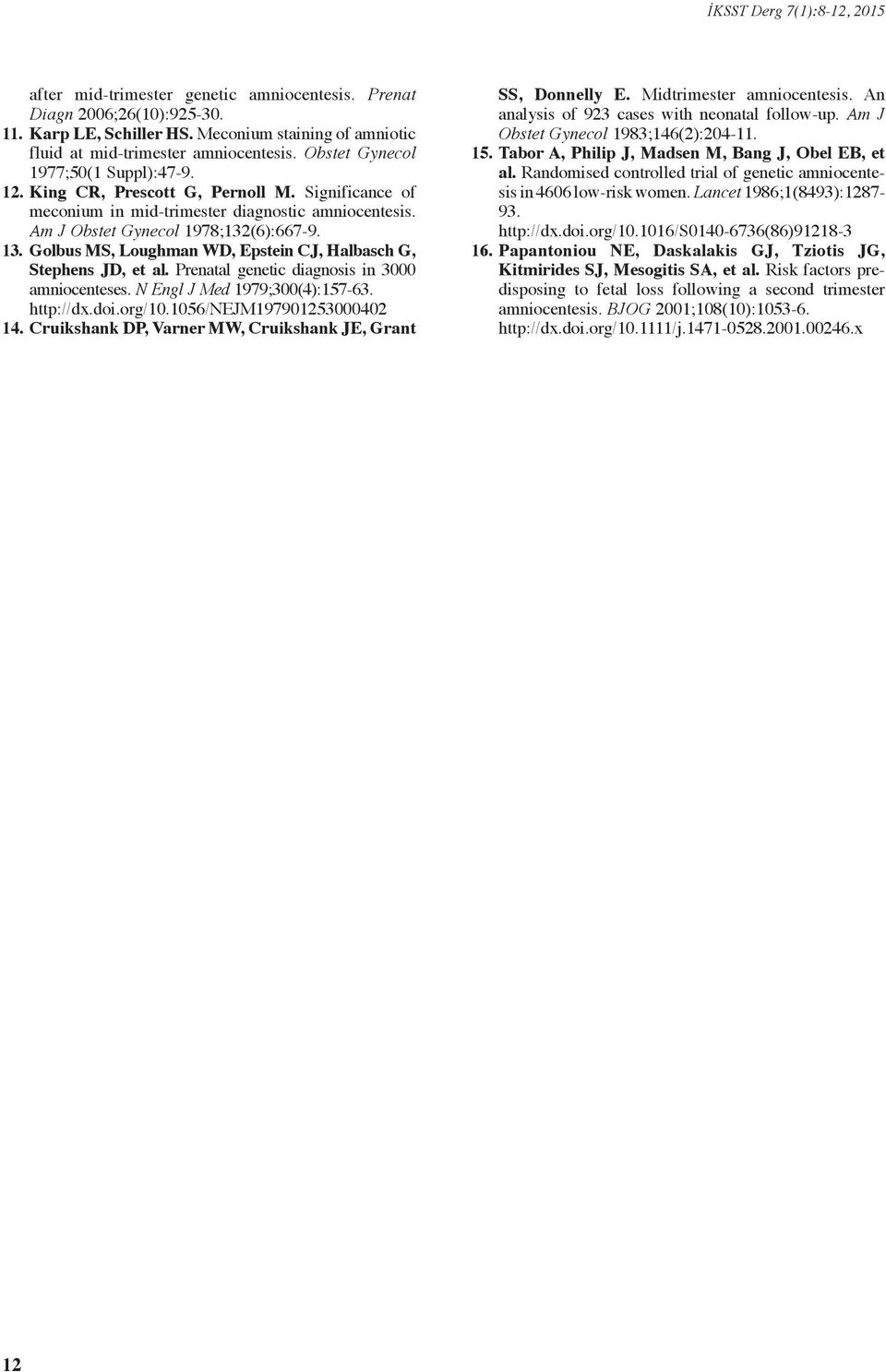 Golbus MS, Loughman WD, Epstein CJ, Halbasch G, Stephens JD, et al. Prenatal genetic diagnosis in 3000 amniocenteses. N Engl J Med 1979;300(4):157-63. http://dx.doi.org/10.1056/nejm197901253000402 14.